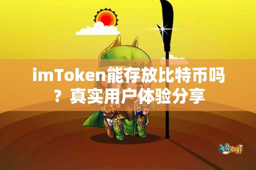 imToken能存放比特币吗？真实用户体验分享