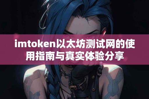 imtoken以太坊测试网的使用指南与真实体验分享