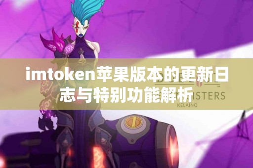 imtoken苹果版本的更新日志与特别功能解析