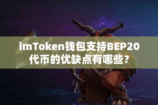 imToken钱包支持BEP20代币的优缺点有哪些？