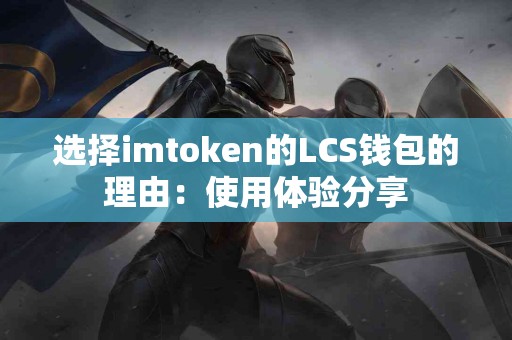 选择imtoken的LCS钱包的理由：使用体验分享