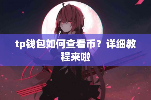 tp钱包如何查看币？详细教程来啦