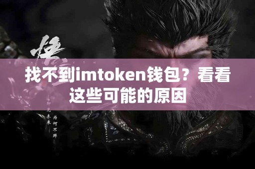 找不到imtoken钱包？看看这些可能的原因