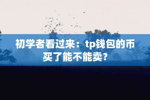 初学者看过来：tp钱包的币买了能不能卖？