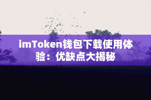 imToken钱包下载使用体验：优缺点大揭秘