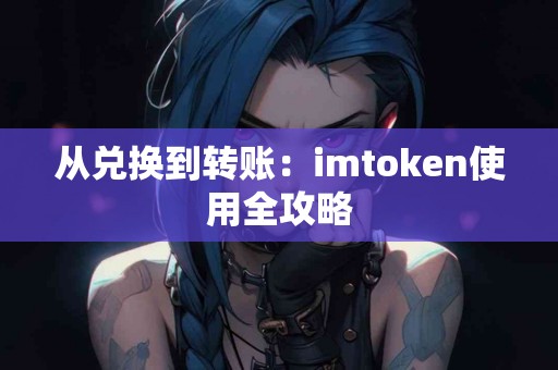 从兑换到转账：imtoken使用全攻略