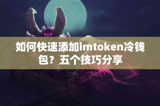 如何快速添加imtoken冷钱包？五个技巧分享