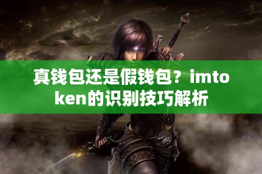 真钱包还是假钱包？imtoken的识别技巧解析