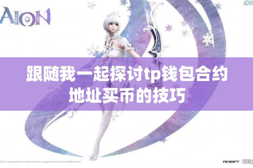跟随我一起探讨tp钱包合约地址买币的技巧