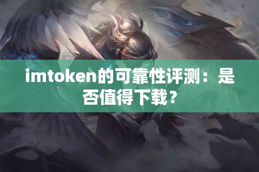 imtoken的可靠性评测：是否值得下载？