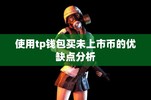 使用tp钱包买未上市币的优缺点分析