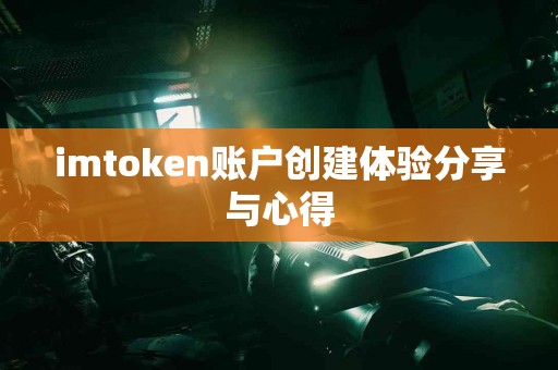 imtoken账户创建体验分享与心得