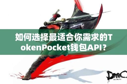 如何选择最适合你需求的TokenPocket钱包API？