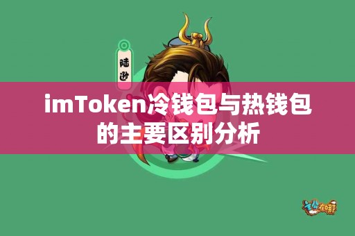 imToken冷钱包与热钱包的主要区别分析