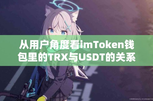 从用户角度看imToken钱包里的TRX与USDT的关系