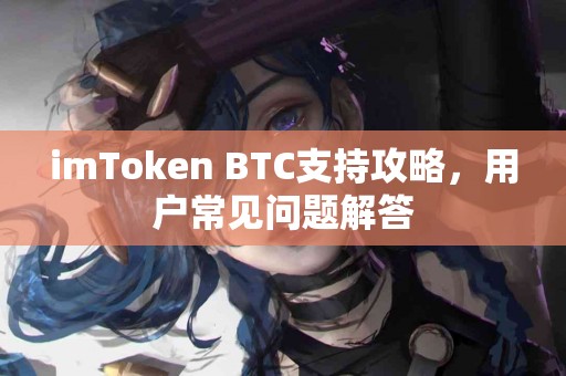 imToken BTC支持攻略，用户常见问题解答