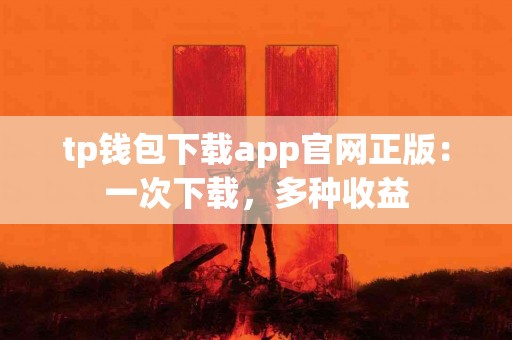 tp钱包下载app官网正版：一次下载，多种收益