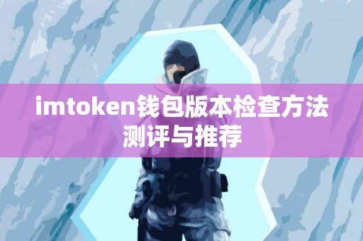 imtoken钱包版本检查方法测评与推荐