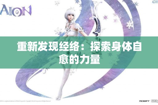 重新发现经络：探索身体自愈的力量