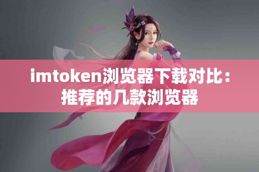 imtoken浏览器下载对比：推荐的几款浏览器