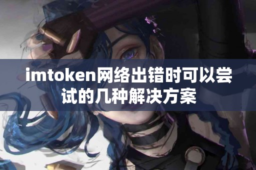 imtoken网络出错时可以尝试的几种解决方案