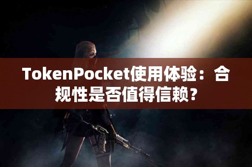 TokenPocket使用体验：合规性是否值得信赖？