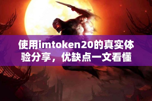 使用imtoken20的真实体验分享，优缺点一文看懂