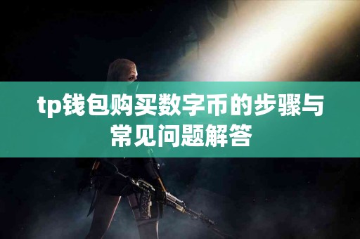 tp钱包购买数字币的步骤与常见问题解答