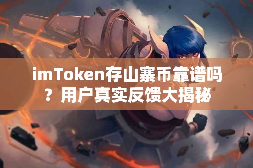 imToken存山寨币靠谱吗？用户真实反馈大揭秘