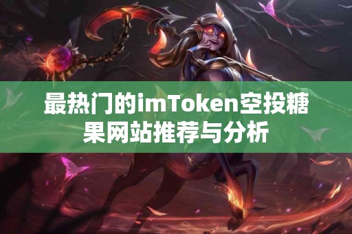 最热门的imToken空投糖果网站推荐与分析