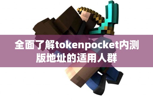 全面了解tokenpocket内测版地址的适用人群