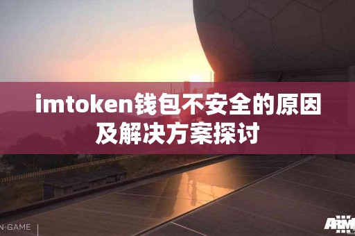 imtoken钱包不安全的原因及解决方案探讨