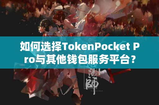 如何选择TokenPocket Pro与其他钱包服务平台？