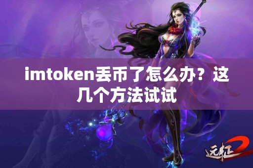 imtoken丢币了怎么办？这几个方法试试