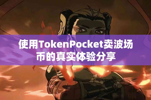 使用TokenPocket卖波场币的真实体验分享