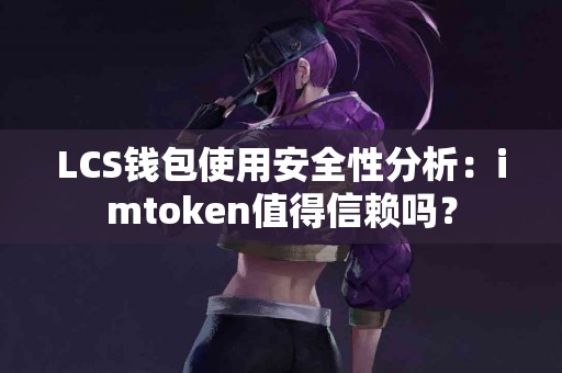 LCS钱包使用安全性分析：imtoken值得信赖吗？