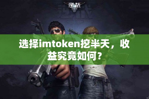 选择imtoken挖半天，收益究竟如何？