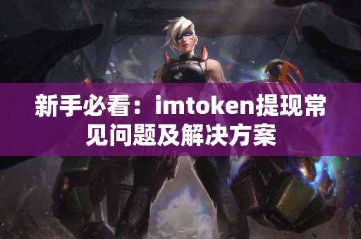 新手必看：imtoken提现常见问题及解决方案