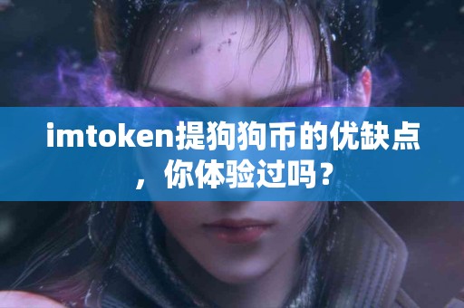 imtoken提狗狗币的优缺点，你体验过吗？