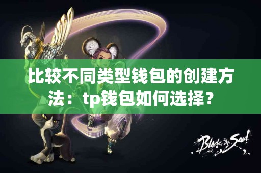 比较不同类型钱包的创建方法：tp钱包如何选择？
