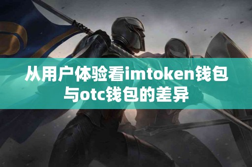 从用户体验看imtoken钱包与otc钱包的差异