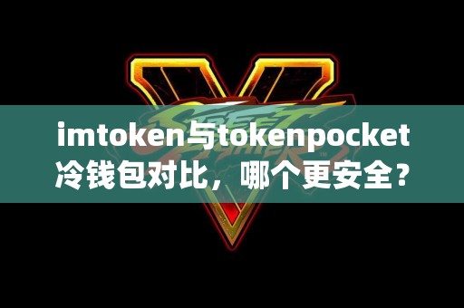 imtoken与tokenpocket冷钱包对比，哪个更安全？