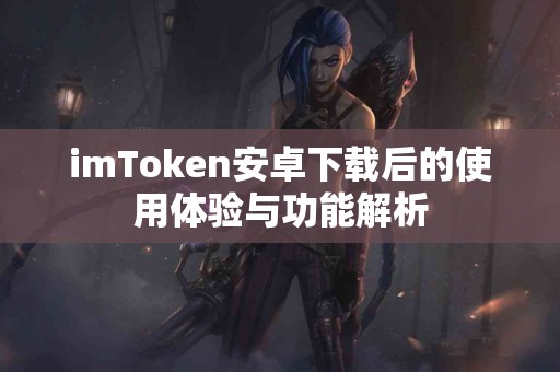 imToken安卓下载后的使用体验与功能解析