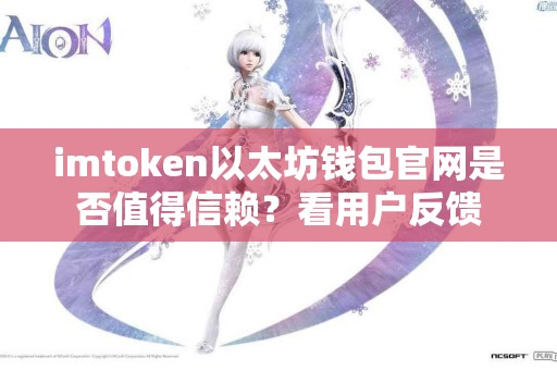 imtoken以太坊钱包官网是否值得信赖？看用户反馈