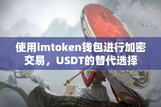 使用imtoken钱包进行加密交易，USDT的替代选择