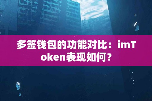 多签钱包的功能对比：imToken表现如何？
