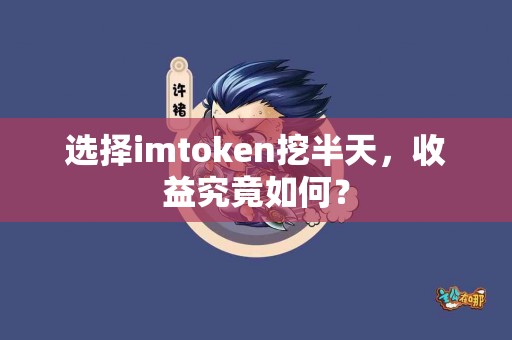 选择imtoken挖半天，收益究竟如何？