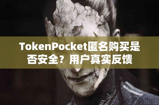 TokenPocket匿名购买是否安全？用户真实反馈