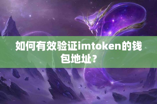 如何有效验证imtoken的钱包地址？