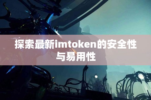 探索最新imtoken的安全性与易用性